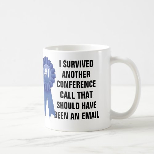 I survived another conference call that should hav coffee mug