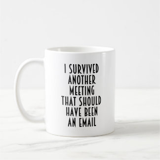 I Survived Another Meeting (Should be an Email) Coffee Mug