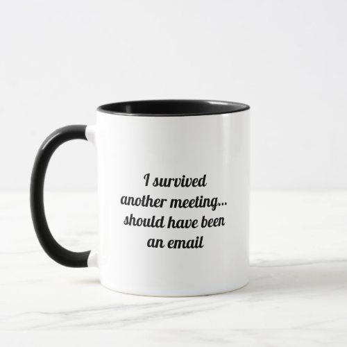 I survived  another meeting  should have been   mug