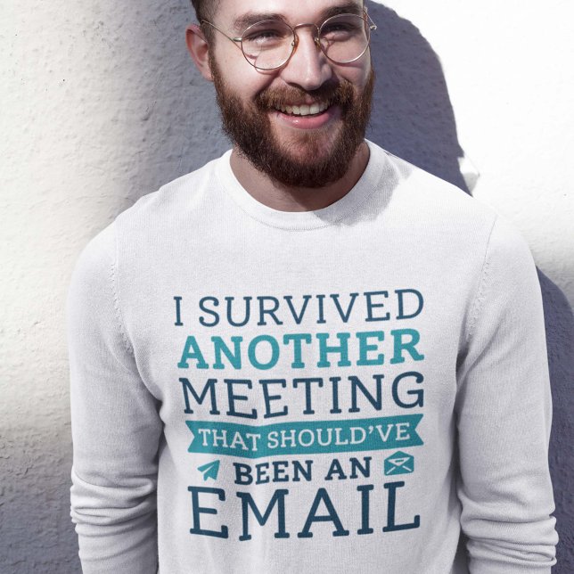 I Survived Another Meeting Sweatshirt (I survived another meeting that should've been an email sweatshirt)