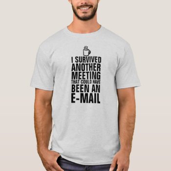I Survived Another Meeting T-shirt by JaxFunnySirtz at Zazzle