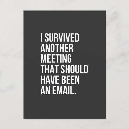 I survived another meeting that should been email postcard