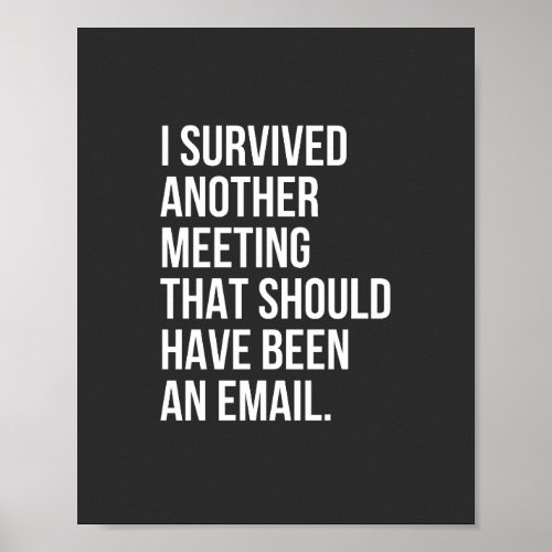 I survived another meeting that should been email poster