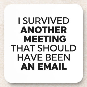 I Survived Another Meeting That Should Have Been a Beverage Coaster