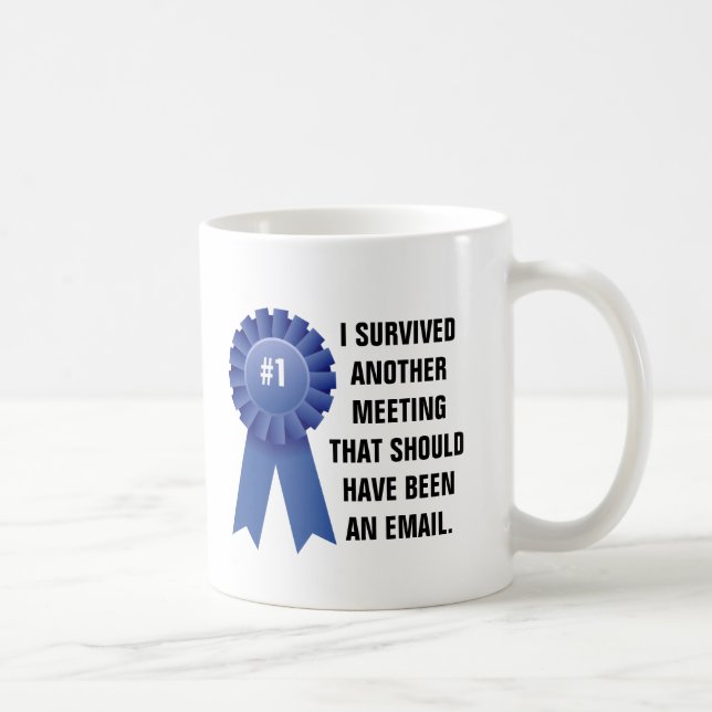 I survived another meeting that should have been a coffee mug (Right)