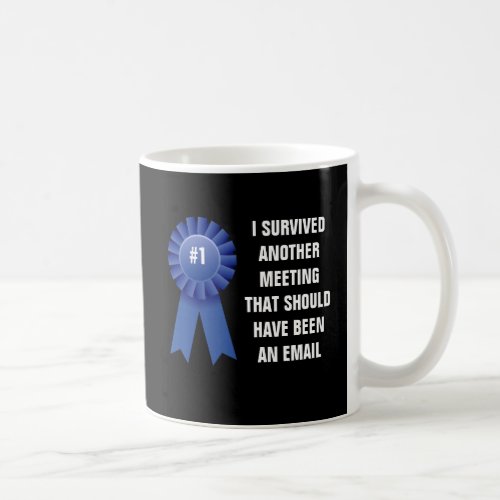 I survived another meeting that should have been a coffee mug