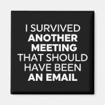 I Survived Another Meeting That Should Have Been A Magnet