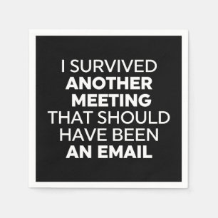 I Survived Another Meeting That Should Have Been A Napkins