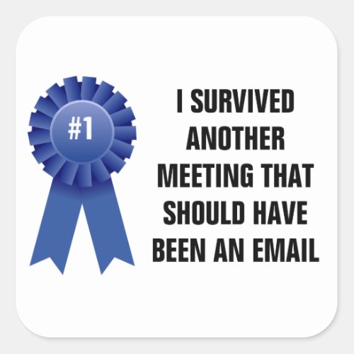 I survived another meeting that should have been a square sticker