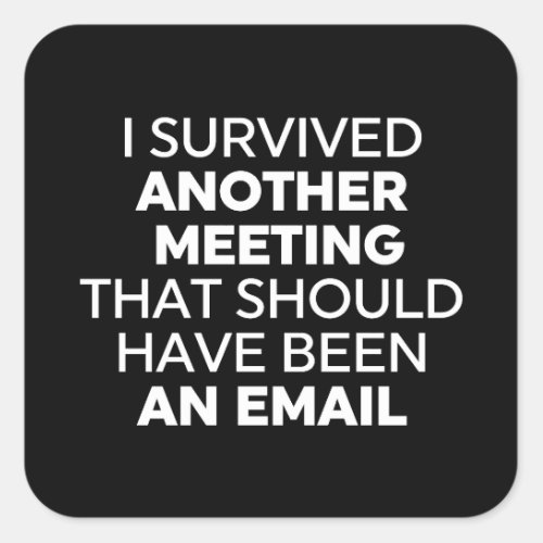 I Survived Another Meeting That Should Have Been A Square Sticker