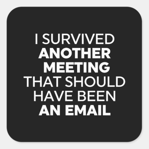 I Survived Another Meeting That Should Have Been A Square Sticker