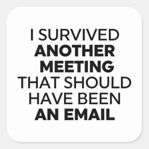I Survived Another Meeting That Should Have Been a Square Sticker