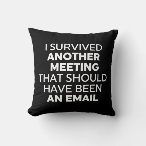 I Survived Another Meeting That Should Have Been A Throw Pillow