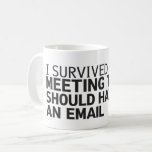 I Survived Another Meeting That Should Have Been  Coffee Mug