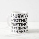 I Survived Another Meeting That Should Have Been  Coffee Mug