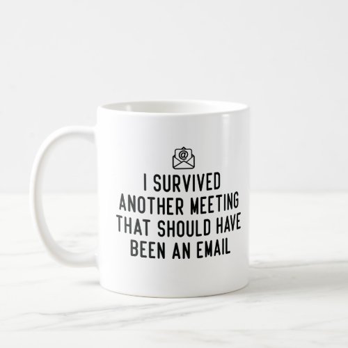 I Survived Another Meeting That Should Have Been  Coffee Mug