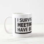 I Survived Another Meeting That Should Have Been  Coffee Mug