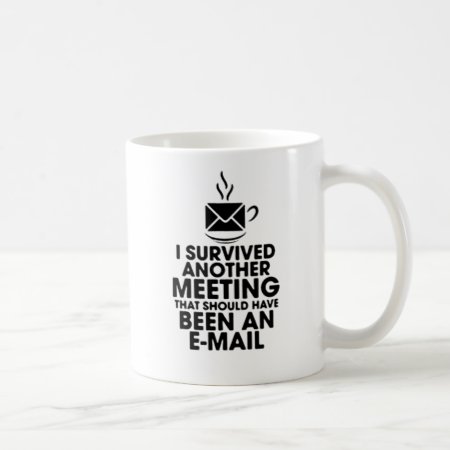 I Survived Another Meeting That Should Have Been.. Coffee Mug