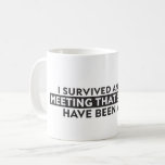 I Survived Another Meeting That Should Have Been  Coffee Mug