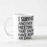 I Survived Another Meeting That Should Have Been  Coffee Mug