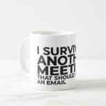 I Survived Another Meeting That Should Have Been  Coffee Mug