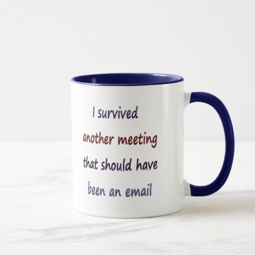 I survived  another meeting that should have been mug