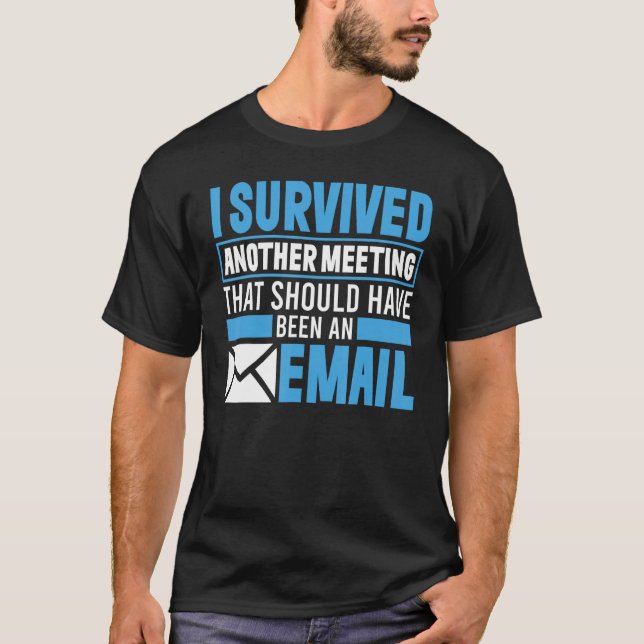 I Survived Another Meeting That Should've Been An  T-Shirt (Front)