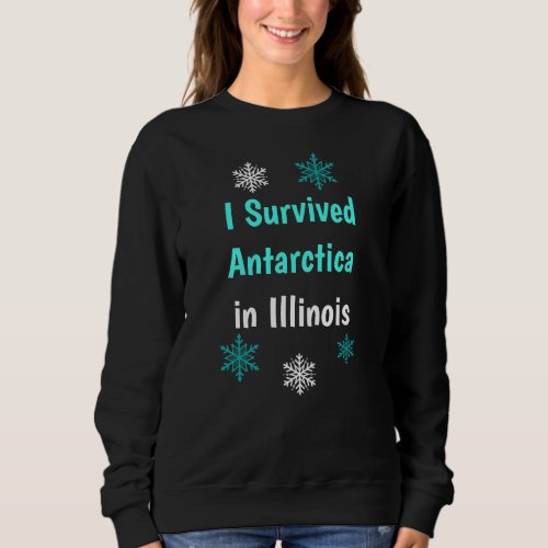 I Survived Antarctic in Illinois Cold Weather Sweatshirt