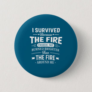 I Survived Because The Fire Inside Me Burned Brigh Button