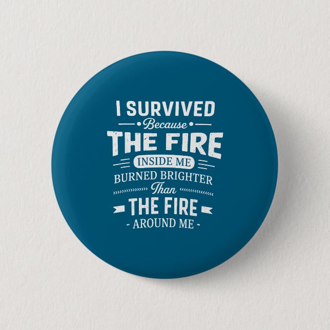 I Survived Because The Fire Inside Me Burned Brigh Button (Front)