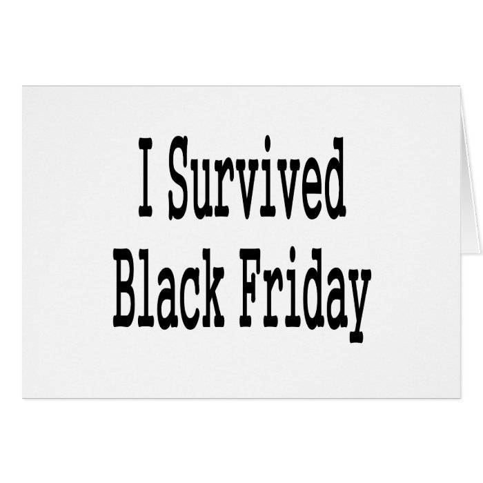 I survived Black Friday Show everyone you made it Greeting Card