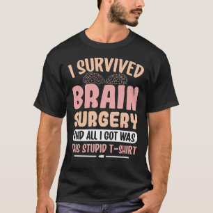 I Survived Brain Surgery and All I Got Was This S T-Shirt