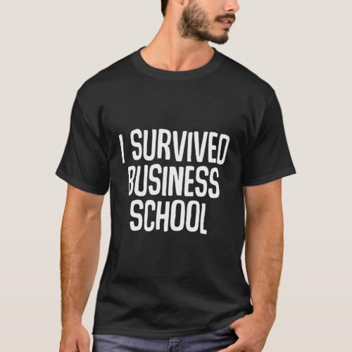 I Survived Business School Masters Degree Graduati T_Shirt