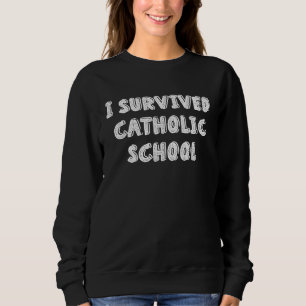 I Survived Catholic School Religious Catholics Sweatshirt