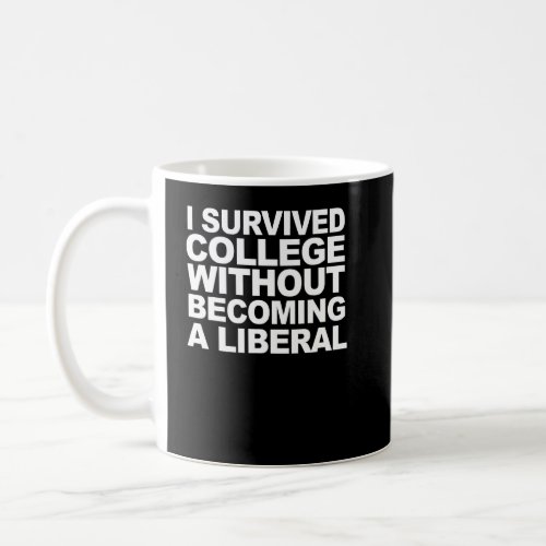 I Survived College Without Becoming A Liberal  Coffee Mug