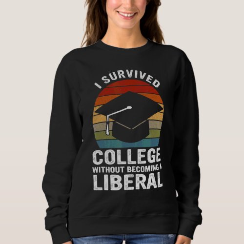 I Survived College Without Becoming A Liberal Vint Sweatshirt