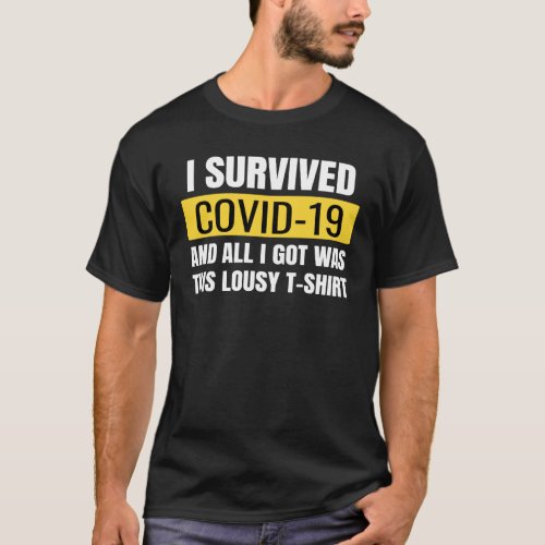 I Survived Covid 19 And all I got Was This Lousy T_Shirt