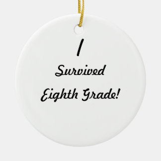 I survived Eighth Grade! Ceramic Ornament