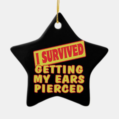 I SURVIVED GETTING EARS PIERCED CERAMIC ORNAMENT