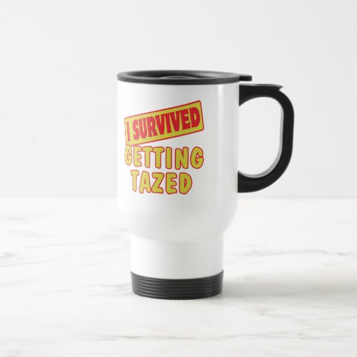 I SURVIVED GETTING TAZED TRAVEL MUG