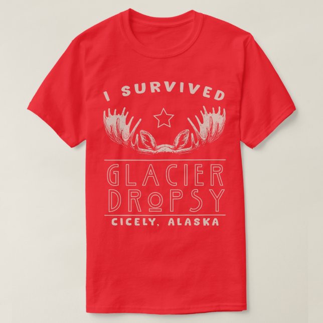 I Survived Glacier Dropsy in Cicely Alaska T-Shirt (Design Front)