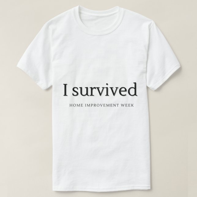 I Survived Home Improvement Week T-Shirt (Design Front)