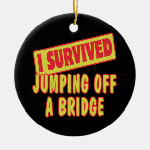 I SURVIVED JUMPING OFF A BRIDGE CERAMIC ORNAMENT