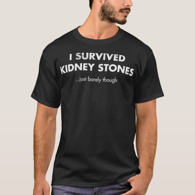 I Survived Kidney Stones Just Barely Though T  T-Shirt (Front)