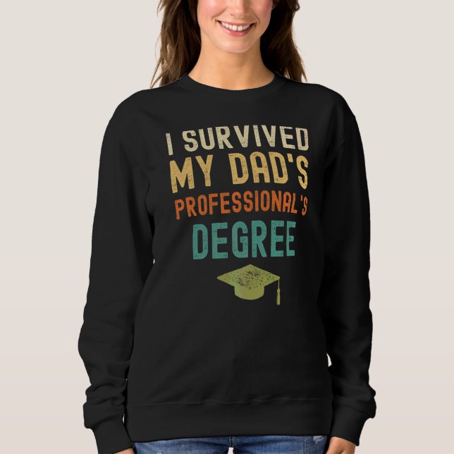 I Survived My Dad's Professional's Degree  Graduat Sweatshirt (Front)
