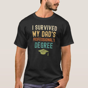 I Survived My Dad's Professional's Degree Graduat T-Shirt
