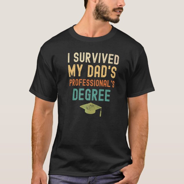 I Survived My Dad's Professional's Degree  Graduat T-Shirt (Front)