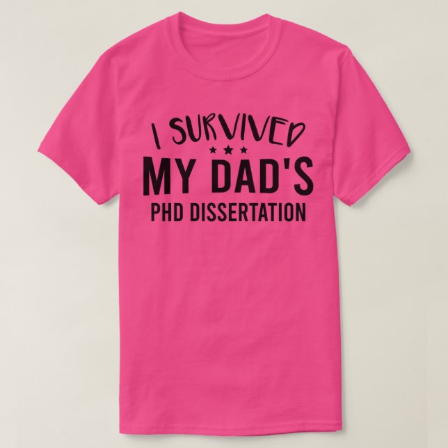 I Survived My Dadx27s Phd Dissertation 1 T-Shirt (Design Front)