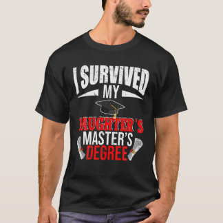 I Survived My Daughter s Master s Degree Funny Gra T-Shirt