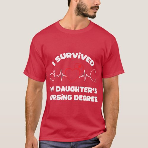 I Survived My Daughter_s Nursing Degree Proud Mom T_Shirt